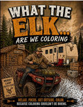 What the Elk... Are We Coloring: Because Elk Camp Never Goes as Planned – A Humorous Hunting Camp Coloring Book for Men